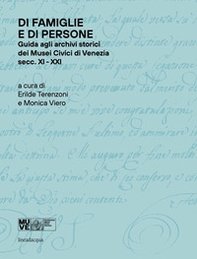 Di famiglie e di persone. Guida agli archivi storici dei Musei Civici di Venezia (Secc. XI-XIX) - Librerie.coop