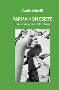 Parma non esiste. Una storia prima della Storia - Librerie.coop