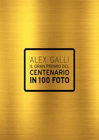 Il gran premio del centenario in 100 foto. Ediz. italiana e inglese - Librerie.coop