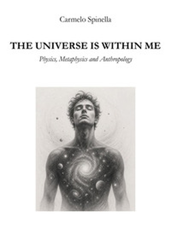 The universe is within me. Physics, metaphysics and anthropology - Librerie.coop