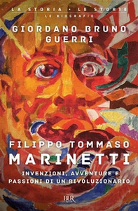 Filippo Tommaso Marinetti. Invenzioni, avventure e passioni di un rivoluzionario - Librerie.coop