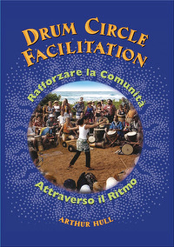 Drum Circle Facilitation. Rafforzare la comunità attraverso il ritmo - Librerie.coop Drum Circle Facilitation. Rafforzare la comunità attraverso il ritmo - Librerie.coop