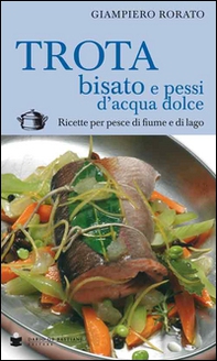 Trota bisato e pessi d'acqua dolce. Ricette per pesce di fiume e di lago - Librerie.coop Trota bisato e pessi d'acqua dolce. Ricette per pesce di fiume e di lago - Librerie.coop