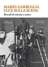 Mario Garbuglia luce sulla scena. Ricordi di cinema e teatro - Librerie.coop Mario Garbuglia luce sulla scena. Ricordi di cinema e teatro - Librerie.coop
