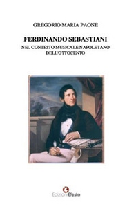 Ferdinando Sebastiani nel contesto musicale napoletano dell'Ottocento - Librerie.coop Ferdinando Sebastiani nel contesto musicale napoletano dell'Ottocento - Librerie.coop