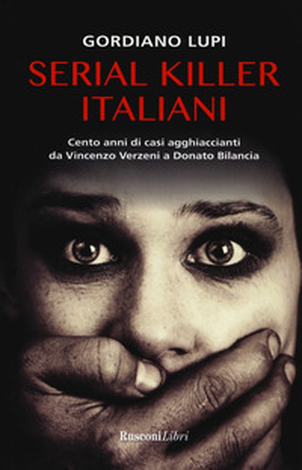 Serial killer italiani. Cento anni di casi agghiaccianti da Vincenzo Verzeni a Donato Bilancia - Librerie.coop Serial killer italiani. Cento anni di casi agghiaccianti da Vincenzo Verzeni a Donato Bilancia - Librerie.coop