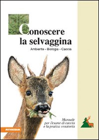 Conoscere la selvaggina. Ambiente, biologia, caccia. Manuale per l'esame di caccia e la pratica venatoria - Librerie.coop