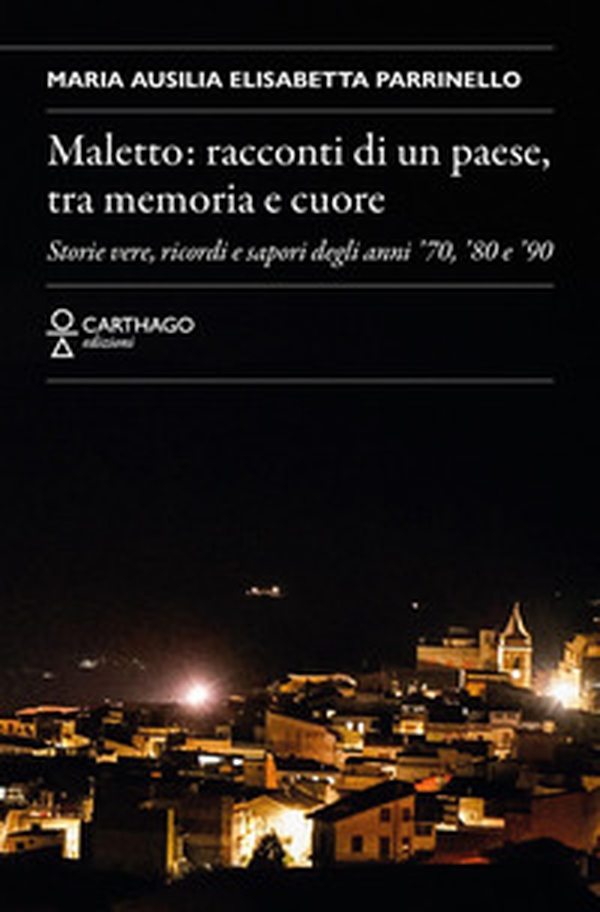 Maletto: racconti di un paese, tra memoria e cuore. Storie vere, ricordi e sapori degli anni '70, '80 e '90 - Librerie.coop