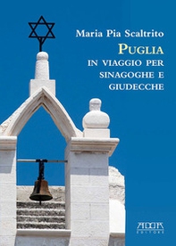 Puglia. In viaggio per sinagoghe e giudecche. Fonti personaggi e storie delle più antiche comunità ebraiche italiane - Librerie.coop
