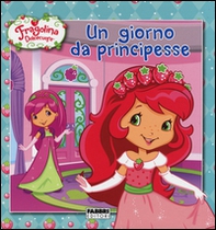 Un giorno da principesse. Fragolina Dolcecuore - Librerie.coop