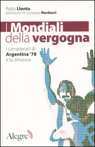 I mondiali della vergogna. I campionati di Argentina '78 e la dittatura - Librerie.coop