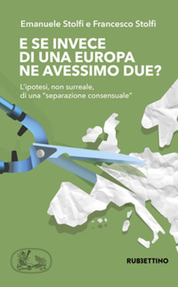 E se invece di una Europa ne avessimo due? L'ipotesi, non surreale, di una «separazione consensuale» - Librerie.coop E se invece di una Europa ne avessimo due? L'ipotesi, non surreale, di una «separazione consensuale» - Librerie.coop