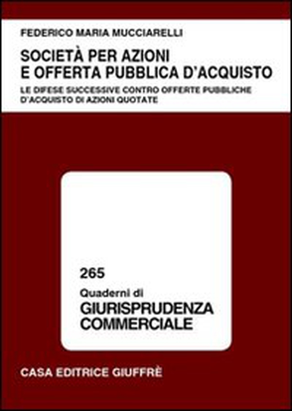Società per azioni e offerta pubblica d'acquisto. Le difese successive contro offerte pubbliche d'acquisto di azioni quotate - Librerie.coop Società per azioni e offerta pubblica d'acquisto. Le difese successive contro offerte pubbliche d'acquisto di azioni quotate - Librerie.coop