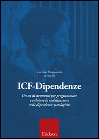 ICF-Dipendenze. Un set di strumenti per programmare e valutare la riabilitazione nelle dipendenze patologiche - Librerie.coop