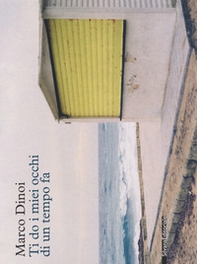 Marco Dinoi. Ti do i miei occhi di un tempo fa - Librerie.coop