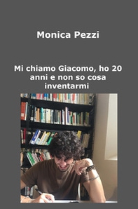 Mi chiamo Giacomo, ho 20 anni e non so cosa inventarmi. Poesie e vita di un ragazzo qualunque - Librerie.coop