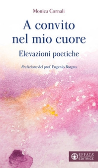 A convito nel mio cuore. Elevazioni poetiche - Librerie.coop