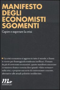 Manifesto degli economisti sgomenti. Capire e superare la crisi - Librerie.coop