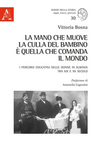 La mano che muove la culla del bambino è quella che comanda il mondo. I percorsi educativi delle donne in Albania tra XIX e XX secolo - Librerie.coop