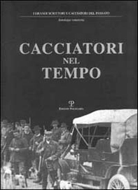 Cacciatori nel tempo. Testi ed immagini di ieri e l'altro ieri oggi e «forse domani» - Librerie.coop