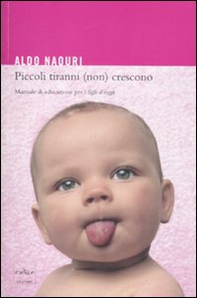 Piccoli tiranni (non) crescono. Manuale di educazione per i figli d'oggi - Librerie.coop