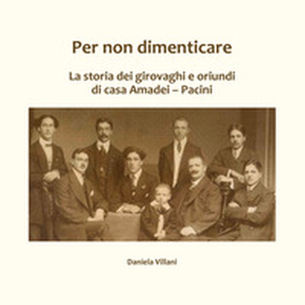 Per non dimenticare. La storia dei girovaghi e oriundi di casa Amadei-Pacini - Librerie.coop