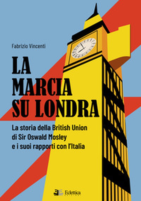 La marcia su Londra. La storia della British Union di Sir Osvald Mosley e i suoi rapporti con l'Italia - Librerie.coop