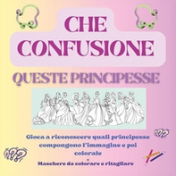 Che confusione queste principesse. Gioca a riconoscere quali principesse compongono l'immagine e poi colorale. Maschere da colorare e ritagliare - Librerie.coop