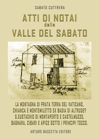 Atti di notai nella valle del Sabato: La montagna di Prata Terra del Vaticano, Chianca e Montemiletto ex badia di Altrude? S.Eustachio di Montaperto e Castelmuzzo, Bagnara, Delicato, Cibari, Apice sotto i Tocco - Librerie.coop Atti di notai nella valle del Sabato: La montagna di Prata Terra del Vaticano, Chianca e Montemiletto ex badia di Altrude? S.Eustachio di Montaperto e Castelmuzzo, Bagnara, Delicato, Cibari, Apice sotto i Tocco - Librerie.coop