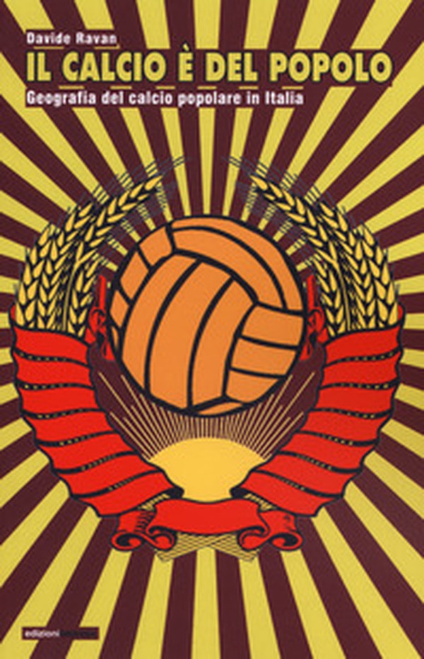 Il calcio è del popolo. Geografia del calcio popolare in Italia - Librerie.coop Il calcio è del popolo. Geografia del calcio popolare in Italia - Librerie.coop