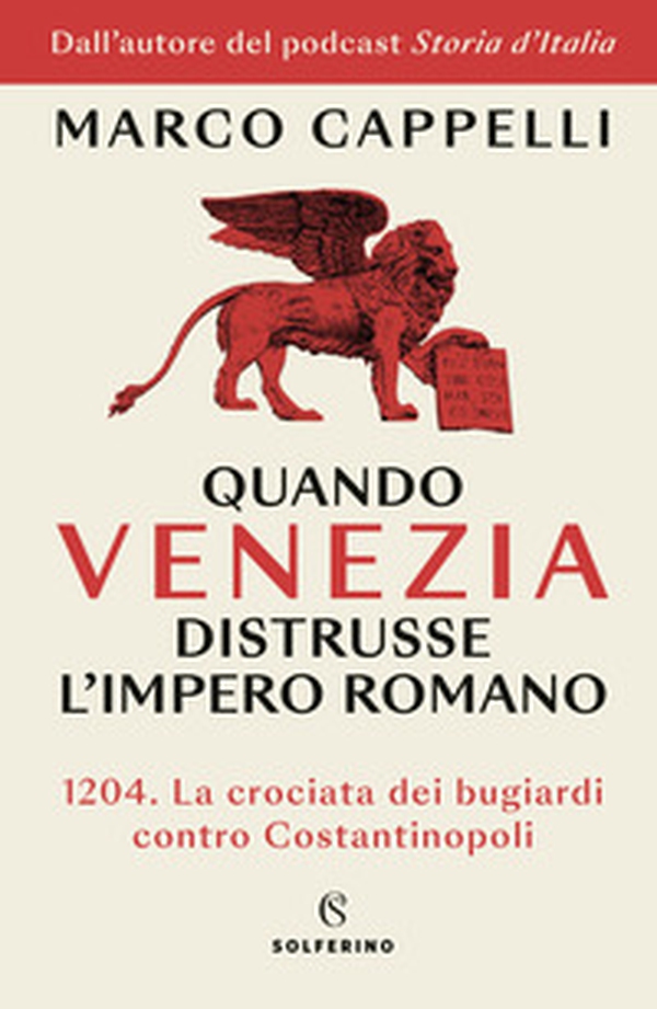Quando Venezia distrusse l'Impero romano. 1204. La crociata dei bugiardi contro Costantinopoli - Librerie.coop Quando Venezia distrusse l'Impero romano. 1204. La crociata dei bugiardi contro Costantinopoli - Librerie.coop