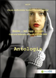 Antologia donne... Ieri, oggi, domani. Concorso letterario 2009 - Librerie.coop