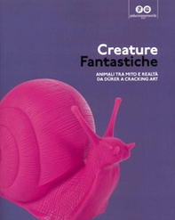 Creature fantastiche. Animali tra mito e realtà da Durer a Cracking Art - Librerie.coop