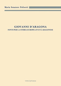 Giovanni d'Aragona. Fonti per la storia europea in età aragonese - Librerie.coop