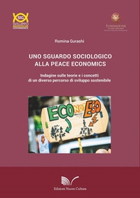 Uno sguardo sociologico alla peace economics. Indagine sulle teorie e i concetti di un diverso percorso di sviluppo sostenibile - Librerie.coop