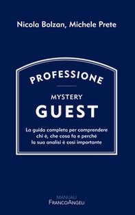 Professione Mystery Guest. La guida completa per comprendere chi è, che cosa fa e perché la sua analisi è così importante - Librerie.coop