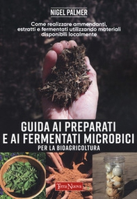Guida ai preparati e ai fermentati microbici per la bioagricoltura. Come realizzare ammendanti, estratti e fermentati utilizzando materiali disponibili localmente - Librerie.coop