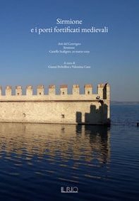 Sirmione e i porti fortificati medievali. Atti del Convegno (Sirmione, 30 marzo 2019) - Librerie.coop
