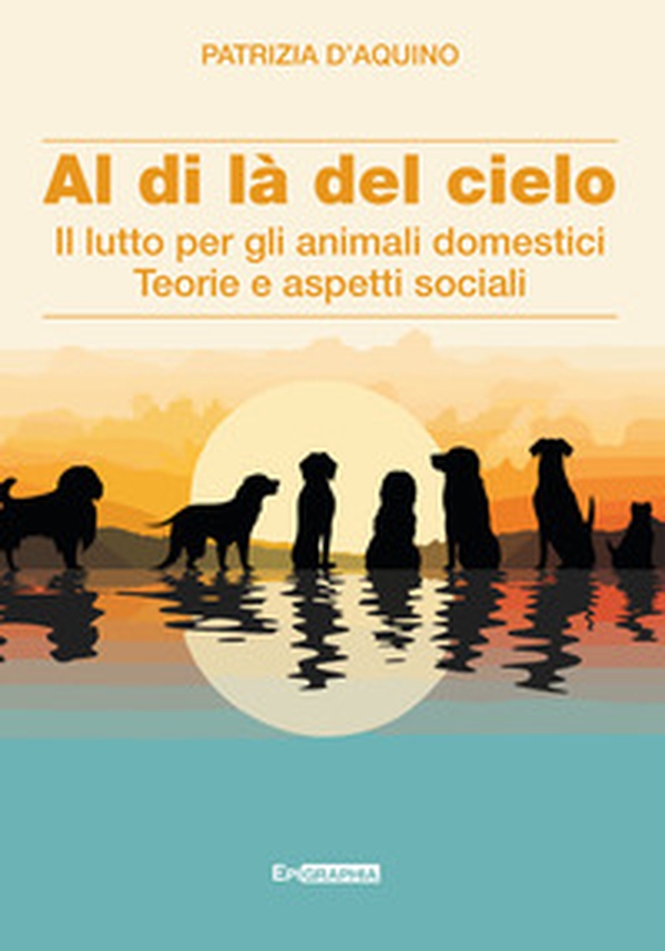 Al di là del cielo. Il lutto per gli animali domestici. Teorie e aspetti sociali - Librerie.coop Al di là del cielo. Il lutto per gli animali domestici. Teorie e aspetti sociali - Librerie.coop