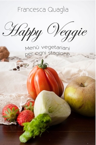 Happy Veggie: Menù vegetariani per ogni stagione - Librerie.coop