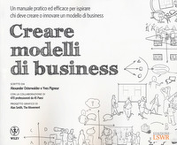 Creare modelli di business. Un manuale pratico ed efficace per ispirare chi deve creare o innovare un modello di business - Librerie.coop Creare modelli di business. Un manuale pratico ed efficace per ispirare chi deve creare o innovare un modello di business - Librerie.coop