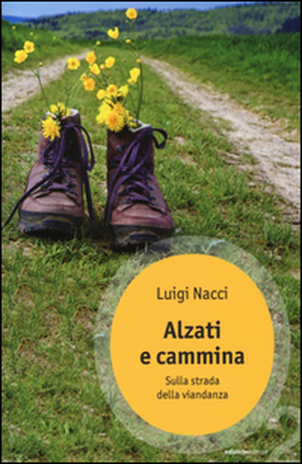 Alzati e cammina. Sulla strada della viandanza - Librerie.coop Alzati e cammina. Sulla strada della viandanza - Librerie.coop