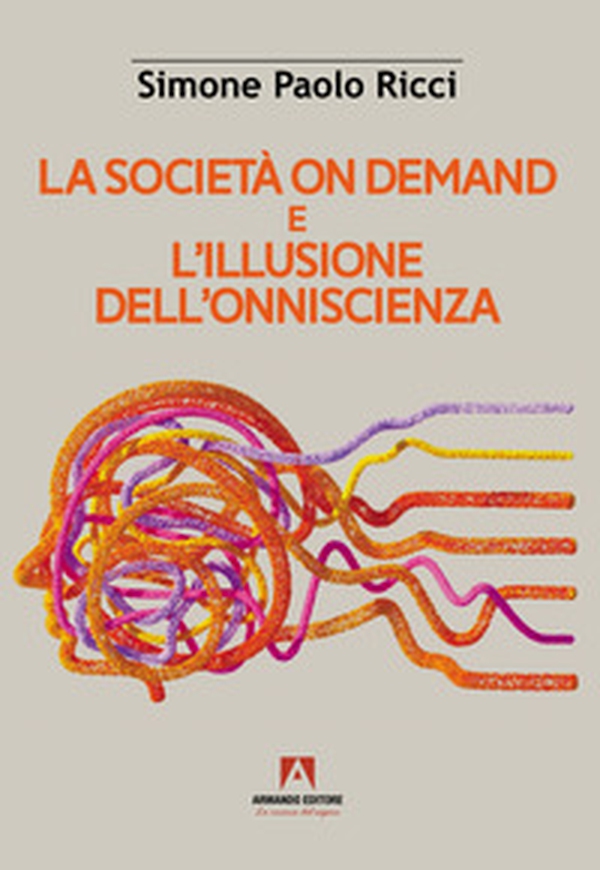 La società on demand e l'illusione dell'onniscienza - Librerie.coop La società on demand e l'illusione dell'onniscienza - Librerie.coop