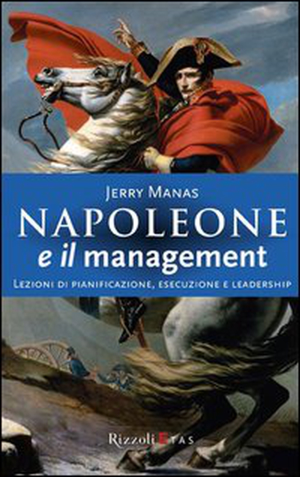Napoleone e il management. Lezioni di pianificazione, esecuzione e leadership - Librerie.coop Napoleone e il management. Lezioni di pianificazione, esecuzione e leadership - Librerie.coop
