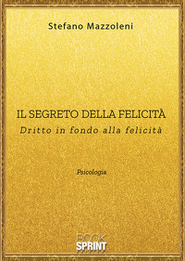 Il segreto della felicità. Dritto in fondo alla felicità - Librerie.coop Il segreto della felicità. Dritto in fondo alla felicità - Librerie.coop