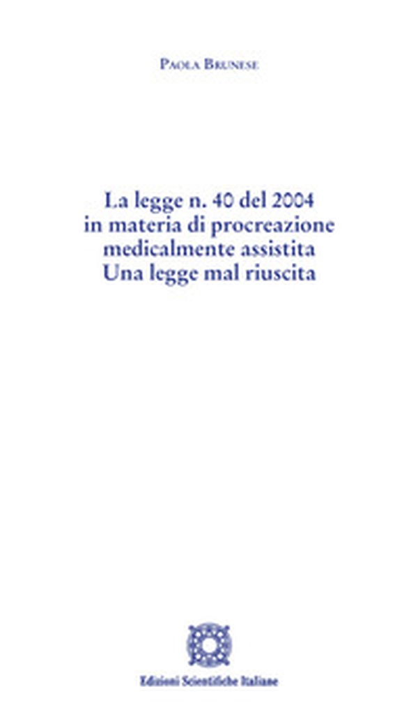 La legge n. 40 del 2004 in materia di procreazione medicalmente assistita. Una legge mal riuscita - Librerie.coop La legge n. 40 del 2004 in materia di procreazione medicalmente assistita. Una legge mal riuscita - Librerie.coop