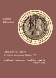 Intelligence Studies. Rassegna stampa dal 2009 al 2021. Intelligence, sicurezza, geopolitica e società - Vol. 1 - Librerie.coop