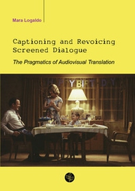 Captioning and revoicing screened dialogue. The pragmatics of audiovisual translation - Librerie.coop Captioning and revoicing screened dialogue. The pragmatics of audiovisual translation - Librerie.coop