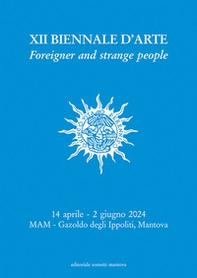 XII Biennale d'Arte. Foreigner and strange people. Museo d'Arte Moderna dell'Alto Mantovano - Librerie.coop