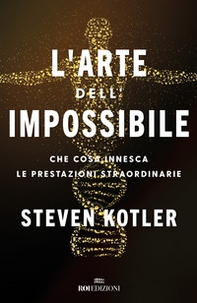 L'arte dell'impossibile. Che cosa innesca le prestazioni straordinarie - Librerie.coop